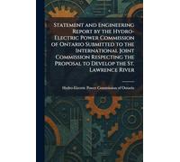 Statement and Engineering Report by the Hydro-Electric Power Commission of Ontario Submitted to the International Joint Commission Respecting the Proposal to Develop the St. Lawrence River