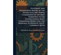 Statement and Engineering Report by the Hydro-Electric Power Commission of Ontario Submitted to the International Joint Commission Respecting the Proposal to Develop the St. Lawrence River