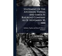 Statement Of The Atchison, Topeka And Santa FÃ(c) Railroad Company As Of November 30, 1888