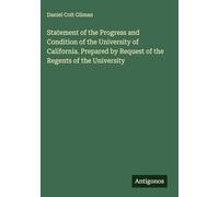 Statement of the Progress and Condition of the University of California. Prepared by Request of the Regents of the University