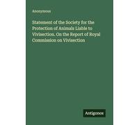 Statement of the Society for the Protection of Animals Liable to Vivisection. On the Report of Royal Commission on Vivisection