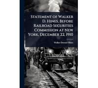 Statement of Walker D. Hines, Before Railroad Securities Commission at New York, December 22, 1910