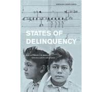 States Of Delinquency - Race And Science In The Making Of California′S Juvenile Justice System