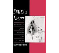 States Of Desire: Wilde, Yeats, Joyce, And The Irish Experiment