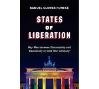 States of Liberation: Gay Men Between Dictatorship and Democracy in Cold War Germany