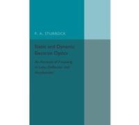 Static and Dynamic Electron Optics: An Account of Focusing in Lens, Deflector and Accelerator - [Version Originale] Inconnu (Auteur)