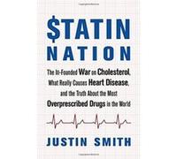 Statin Nation: The Ill-Founded War on Cholesterol, the Truth About the Most Overprescribed Drug in the World, and What Really Causes Heart Disease - [Livre en VO] Justin Smith (Auteur)