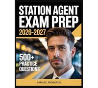 Station Agent Exam Prep 2026-2027: Comprehensive Material Overview, Practice Test Set, Answer Keys, and Detailed Explanations