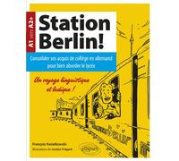 Station Berlin ! Consolider ses acquis de collège en allemand pour bien aborder le lycée ! (A1 vers A2+) - François Kwiatkowski - Ellipses - broché - Scolaire / Universitaire