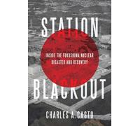 Station Blackout: Inside the Fukushima Nuclear Disaster and Recovery