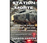 STATION MORTE: UNE SPACE OPERA MILITAIRE AVEC UNE APOCALYPSE ZOMBIE - HUMANITÉ BRISÉE