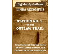 Station No. 1 on the Outlaw Trail: True Stories of Frontier Horse Thieves, Cattle Rustlers, and Outlaw Life on the Borderlands