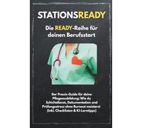 STATIONSREADY: Der Praxis-Guide für deine Pflegeausbildung: Wie du Schichtdienst, Dokumentationswahn und Prüfungsstress ohne Burnout meisterst