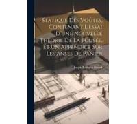 Statique Des Voûtes, Contenant L'essai D'une Nouvelle Thèorie De La Pousée, Et Un Appendice Sur Les Anses De Panier