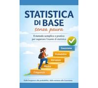 Statistica di base SENZA paura.: Il modo migliore per superare l'esame di Statistica