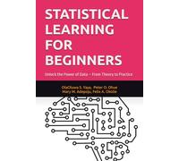 STATISTICAL LEARNING FOR BEGINNERS: Unlock the Power of Data - From Theory to Practice