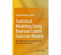 Statistical Modeling Using Bayesian Latent Gaussian Models: With Applications in Geophysics and Environmental Sciences