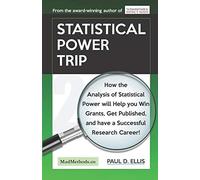 Statistical Power Trip: How The Analysis Of Statistical Power Will Help You Win Grants, Get Published, And Have A Successful Research Career!
