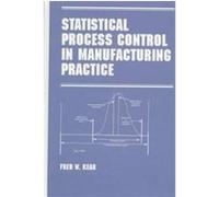 Statistical Process Control in Manufacturing Practice, Manufacturing Engineering and Materials Processing Fred W. Kear (Auteur)