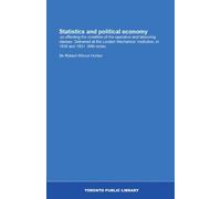 Statistics and political economy: ;as affecting the condition of the operative and labouring classes. Delivered at the London Mechanics' Institution, in 1830 and 1831. With notes