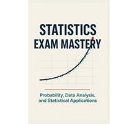STATISTICS EXAM MASTERY: Probability Data Analysis and Statistical Applications