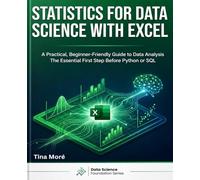 STATISTICS FOR DATA SCIENCE WITH EXCEL: A Practical, Beginner-Friendly Guide to Data Analysis - The Essential First Step Before Python or SQL