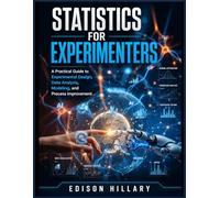 STATISTICS FOR EXPERIMENTERS: A Practical Guide to Experimental Design, Data Analysis, Modeling, and Process Improvement