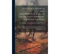 Statistics, Medical And Anthropological, Of The Provost-Marshal-General's Bureau: Derived From Records Of The Examination For Military Service In The