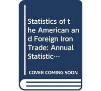 Statistics of the American and Foreign Iron Trade: Annual Statistical Report of the American and Steel Association. 1885