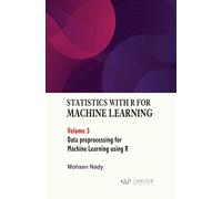 Statistics with R for Machine Learning, Volume 3: Data Preprocessing for Machine Learning Using R