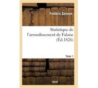 Statistique de l'arrondissement de Falaise. Tome 1 Tome 1