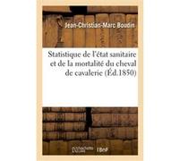 Statistique de l'état sanitaire et de la mortalité du cheval de cavalerie Jean-Christian-Marc Boudin (Auteur)