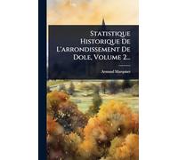 Statistique Historique De L'arrondissement De Dole, Volume 2...