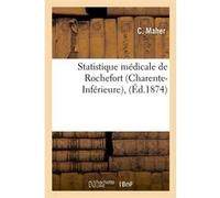 Statistique médicale de Rochefort (Charente-Inférieure), (Éd.1874) C. Maher (Auteur)