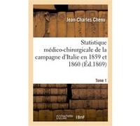 Statistique médico-chirurgicale de la campagne d'Italie en 1859 et 1860. Tome 1 Jean-Charles Chenu (Auteur)
