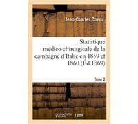 Statistique médico-chirurgicale de la campagne d'Italie en 1859 et 1860. Tome 2 Jean-Charles Chenu (Auteur)