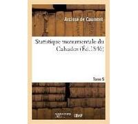 Statistique Monumentale Du Calvados. Tome 5