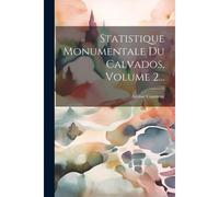 Statistique Monumentale Du Calvados, Volume 2...