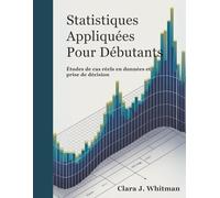 STATISTIQUES APPLIQUÉES POUR DÉBUTANTS: Études de cas réelles sur les données et la prise de décision