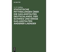 Statistische Mittheilungen Über Die Gas-Anstalten Deutschlands, Der Schweiz Und Einige Gas-Anstalten Anderer Laender