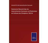 Statistische Übersicht Über Die Österreichischen Gymnasien Und Realschulen Am Schlusse Des Schuljahres 1865-66