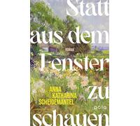 Statt aus dem Fenster zu schauen | Umwerfend schöner Roman über Aufbruch, Freiheit und das Glück, sich selbst zu finden - Anna Katharina Scheidemantel - POLA - ebook (ePub) - Livre