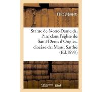 Statue de Notre-Dame du Parc vénérée dans l'église de Saint-Denis d'Orques, diocèse du Mans, Sarthe - Félix Clément - Hachette Bnf - broché - Livre