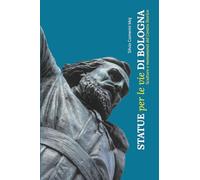Statue per le vie di Bologna: Sculture e monumenti del centro storico