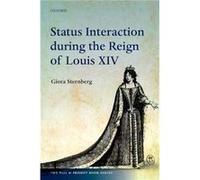 Status Interaction during the Reign of Louis XIV - Sternberg Giora Fellow and Tutor in History and Associate Professor Fellow and Tutor in History and Ass Sternberg Giora Fellow and Tutor in History a