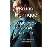 STATUS QUO - LE SYSTÈME DE RÉUSSITE: Comment Devenir Millionnaire