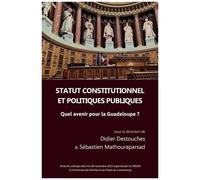 Statut Constitutionnel Et Politiques Publiques - Quel Avenir Pour La Guadeloupe ?