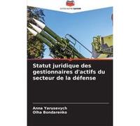 Statut juridique des gestionnaires dactifs du secteur de la dfense - Anna Yarusevych - KS OmniScriptum Publishing - Livre en Anglais Anna YarusevychAnna Yarusevych (Auteur)