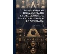 Statuti Generali Della SocietÃ Dei Liberi Muratori Del Rito Scozzese Antico Ed Accettato...