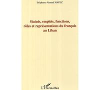 Statuts, emplois, fonctions, rôles et représentations du français au Liban - Stéphane-Ahmad Hafez - L'harmattan - broché - Etude